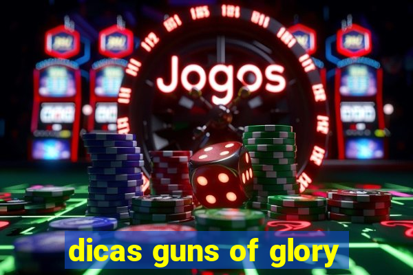 dicas guns of glory